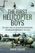 The First Helicopter Boys: The Early Days of Helicopter Operations - The Malayan Emergency, 19471960 