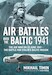 Air Battles over the Baltic 1941: The Air War on 22 June 1941 The Battle for Stalin's Baltic Region 