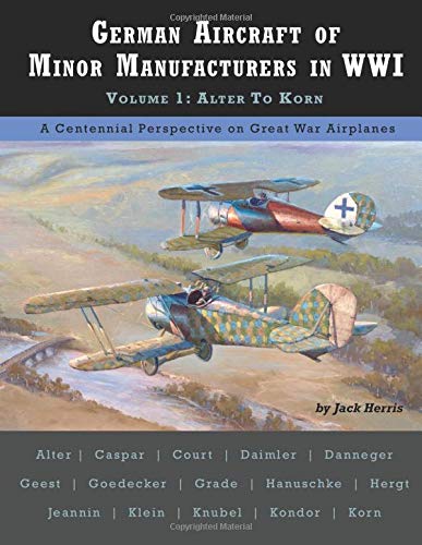 German Aircraft of Minor Manufacturers in WWI: Volume 1: Alter to Korn  9781935881858