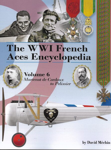 The WWI French Aces Encyclopedia Volume 6: Martenot  de Courdoux to Pelissier  9781953201359