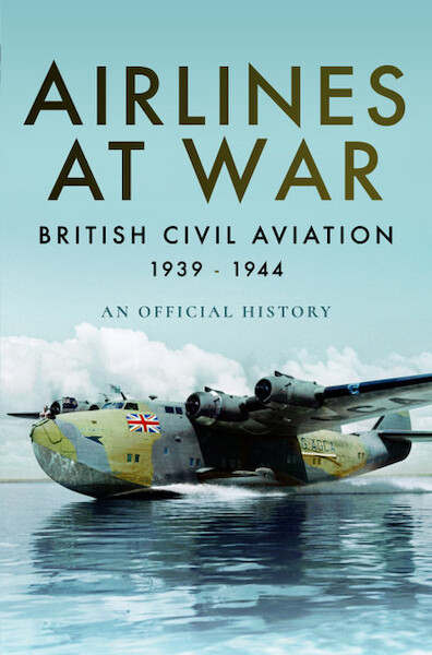 Airlines at War: British Civil Aviation 1939 - 1944  9781473894099