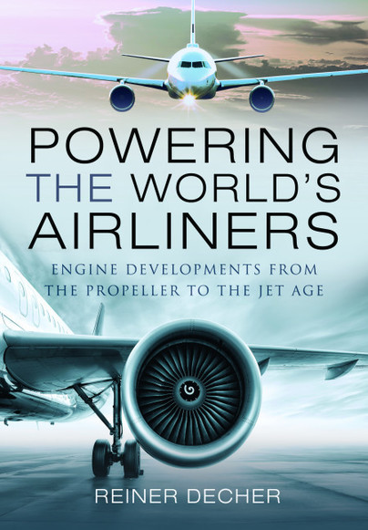 Powering the World's Airliners; Engine Developments from the Propeller to the Jet Age  9781526759146