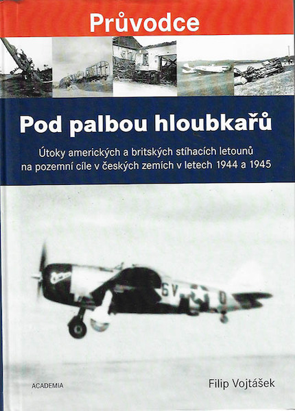 Pod palbou hloubkaru, / Under fire from dredgers, Attacks by American and British fighters on ground targets in the Czech lands  9788020029782