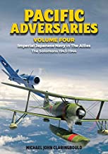Pacific Adversaries  Volume Four: Imperial Japanese Navy vs The Allies  The Solomons 1943-1944  9780648926221