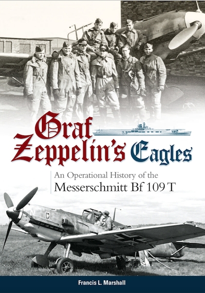 Graf Zeppelin's Eagles: An Operational History of the Messerschmitt Bf 109T  9781999316532