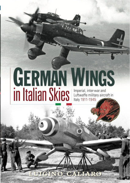 German Wings in Italian Skies: Imperial, Inter-War and Luftwaffe military aircraft in Italy 1911-1945  9781999316563