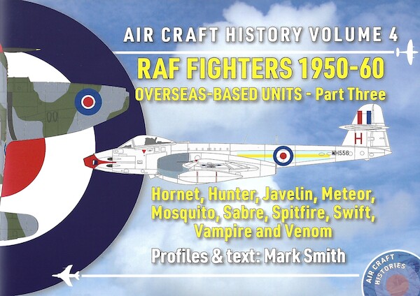 Aircraft History Volume 4: RAF Fighters 1950-60 UK-Based Units Part Three (Sabre, Javelin, Hunter, Swift, Vampire, Venom)  9780993093470