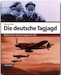 Die deutsche Tagjagd, Bildchronik der deutschen Tagjger bis 1945 