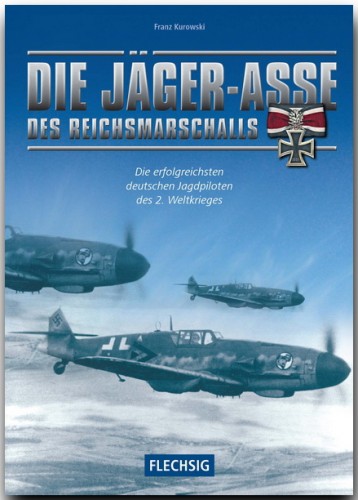 Die Jager-Asse des Reichsmarchalls, die erfolgreichsten deutsche Jagdpiloten des 2. Weltkrieges  9783881897174