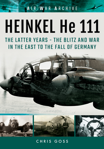 Heinkel He111: The Latter Years - The Blitz and War in the East to the Fall of Germany  9781848324459