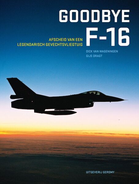 Goodbye F-16, Afscheid van een legendarisch Gevechtsvliegtuig  9789083312224