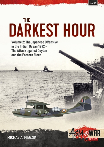 The Darkest Hour Volume 2: The Japanese Offensive in the Indian Ocean 1942 - The Attack against Ceylon and the Eastern Fleet  9781804510230