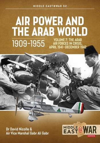 Air Power and the Arab World 1909-1955 Volume 7: The Arab Air Forces in crisis April 1941-December 1942  9781804510346