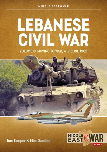 Lebanese Civil War Volume 3: Moving to War, 4-7 June 1982  9781804510360