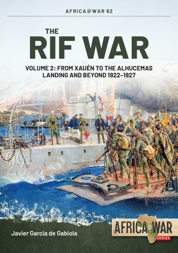 The Rif War Volume 2: From Xaun to the Alhucemas Landing and Beyond 1922-1927  9781804512043