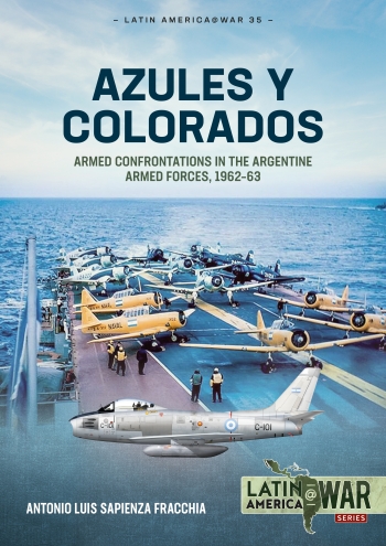Azules y Colorados: Armed Confrontations in the Argentine Armed Forces, 1962-63  9781804512197