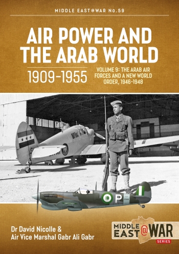 Air Power and the Arab World 1909-1955 Volume 9: The Arab Air Forces and a New World Order, 1946-1948  9781804512302