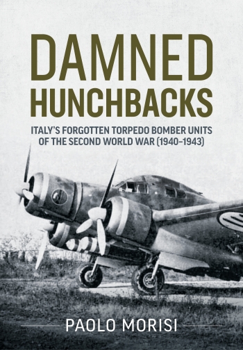 Damned Hunchbacks: Italy's Forgotten Torpedo Bomber Units of the Second World War (1940-1943)  9781804512371