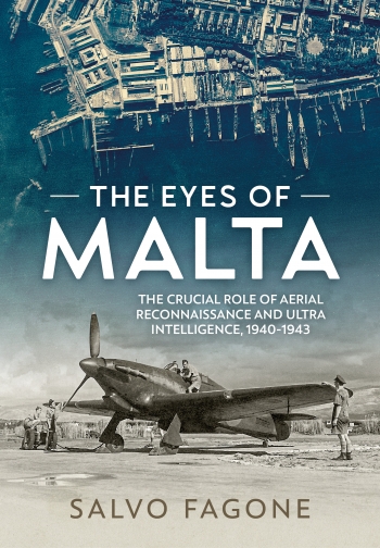 The Eyes of Malta: The Crucial Role of Aerial Reconnaissance and ULTRA Intelligence, 1940-1943  9781804512418