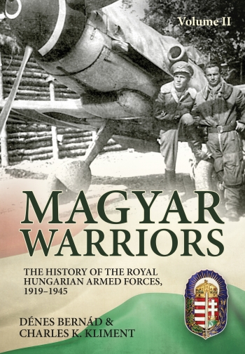Magyar Warriors Volume 2: The History of the Royal Hungarian Armed Forces 1919-1945  9781804513798