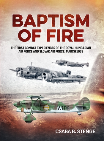 Baptism of Fire: The first Combat Experiences of the Royal Hungarian Air Force and Slovak Air Force, March 1939  9781906033934