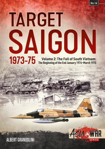 Target Saigon 1973-1975 Volume 2: The Fall of South Vietnam The Beginning of the End January 1974-March 1975  9781911512929