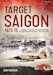 Target Saigon 1973-1975 Volume 2: The Fall of South Vietnam The Beginning of the End January 1974-March 1975 