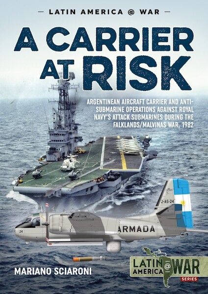 A Carrier at Risk: Argentine Aircraft Carrier and Anti-Submarine Operations against the Royal Navy's Attack Submarines during the Falklands/Malvinas War, 1982  9781911628705