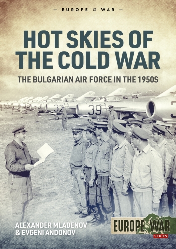 Hot Skies of the Cold War The Bulgarian Air Force in the 1950s  9781912866915