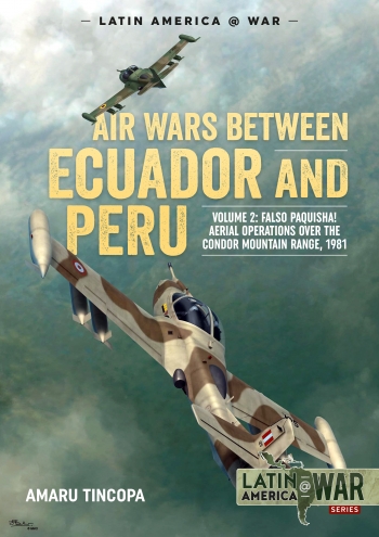 Air Wars Between Ecuador and Peru, Volume 2 Paquisha! Aerial Operations over the Condor Mountain Range, 1981 (expected 2020)  9781913118709
