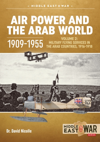 Air Power and the Arab world 1909-1955. Volume 2: Military Flying Services in the Arab Countries, 1916-1918  9781913118761