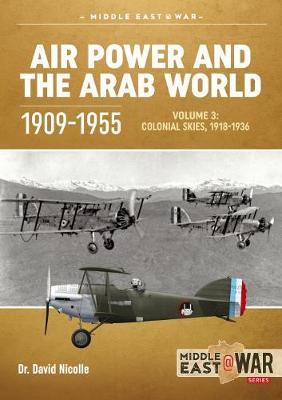 Air power and the Arab World 1909-1955 Volume 3 Colonial Skies 1918-1936  9781913336325