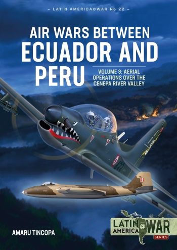 Air Wars between Ecuador and Peru Volume 3: Aerial Operations over the Cenepa River Valley 1995  9781914059100