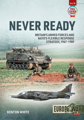 Never Ready: Britains Armed Forces and NATO's Flexible Response Strategy, 1967-1989  9781914377082