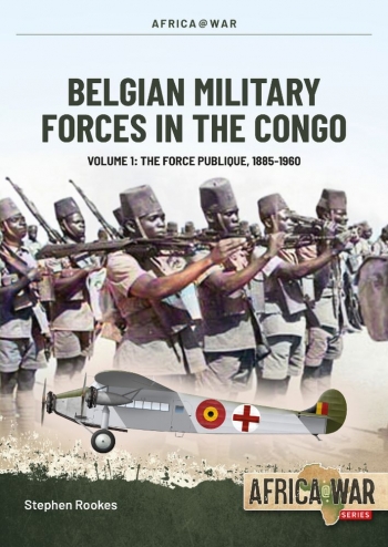 Belgian Military Forces in the Congo Volume 1: The Force Publique, 1885-1960  9781915070548