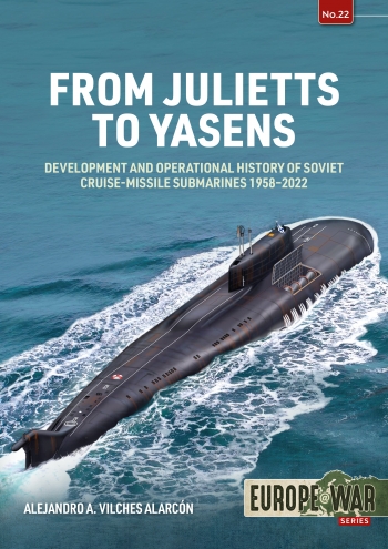 From Julietts to Vasens: Development and Operational History of Soviet Nuclear-Powered Cruise-Missile Submarines 1958-2022  9781915070685