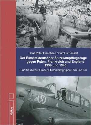 Der Einsatz deutscher Sturzkampfflugzeuge gegen Polen, Frankreich und England 1939 und 1940 Eine Studie zur Grazer Sturzkampfgruppe I./76 und I./3  9783869332321