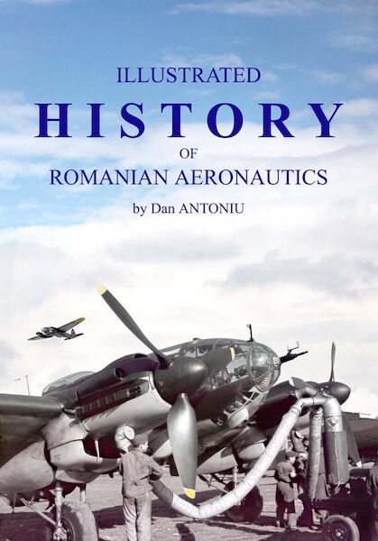 Illustrated History of Romanian Aeronautcs 1909-1948 (BACK IN STOCK!)  9789730172096