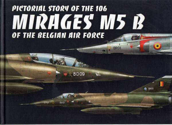 Pictorial Story of the 106 Mirage M5 B of the Belgian Air Force (BACK IN STOCK)  9781099990403