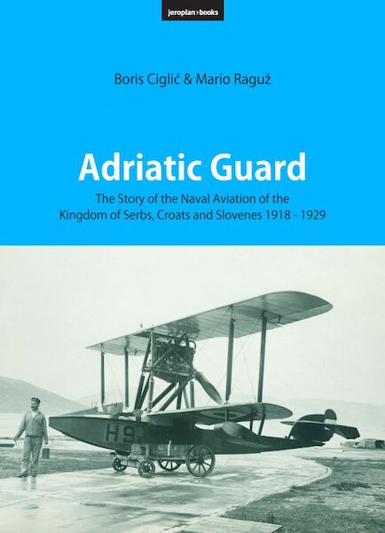 Adriatic Guard The Story of the Naval Aviation of the Kingdom of Serbs, Croats and Slovenes 1918  1929  9788690972777
