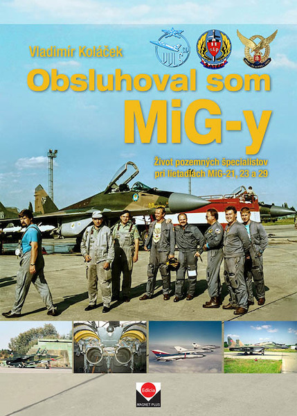 I Served MiGs - The Life of Ground Specialists on MiG-21, 23 and 29 Aircraft  9788089169764