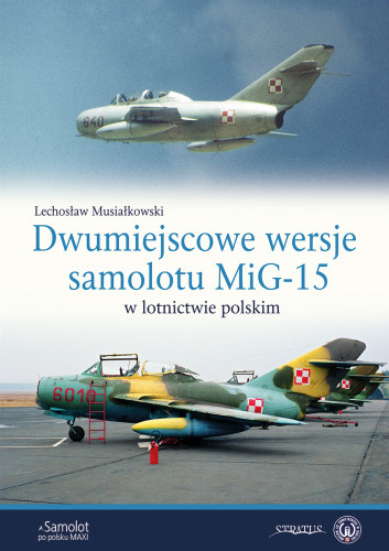 Dwumiejscowe wersje samolotu MiG-15 w lotnictwie polskim /Two-seat versions of the MiG-15 aircraft in Polish aviation  9788367227506