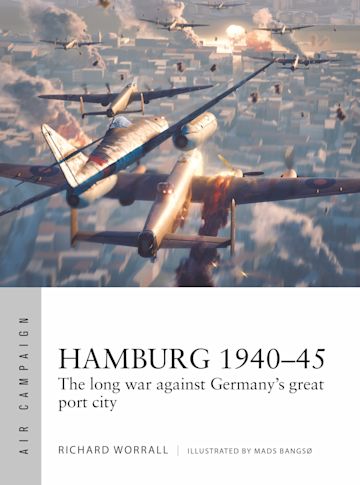 Air Campaign 44. Hamburg 1940-45, The Long War against Germany'sGreat  port city  9781472859280