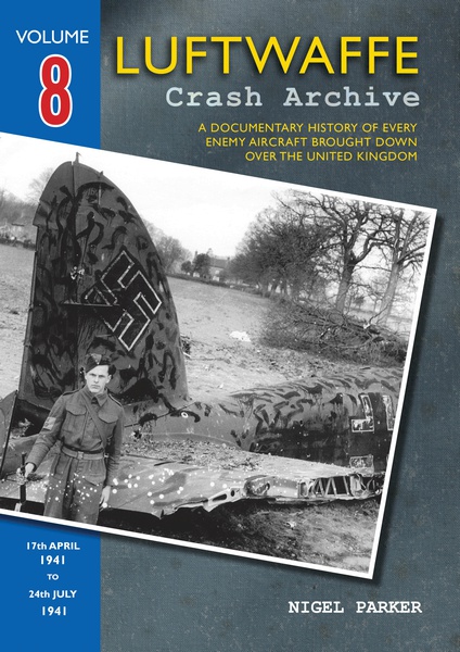 Luftwaffe Crash Archive 8, a Documentary History of every enemy Aircraft brought down over the UK; 17th April  to 24th July  1941  9781906592295