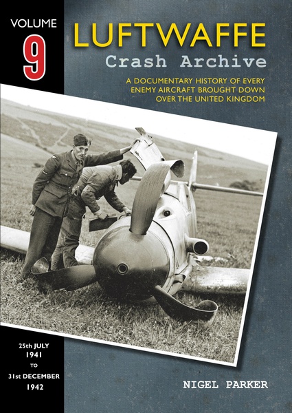Luftwaffe Crash Archive 9, a Documentary History of every enemy Aircraft brought down over the UK; 25th July 1941 to 31st december 1942  9781906592318