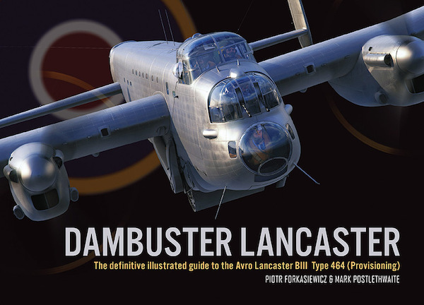 Dambuster Lancaster, the definitive Illustrated Guide to the Avro Lancaster BIII type 464 (Provisioning)  9781906592486