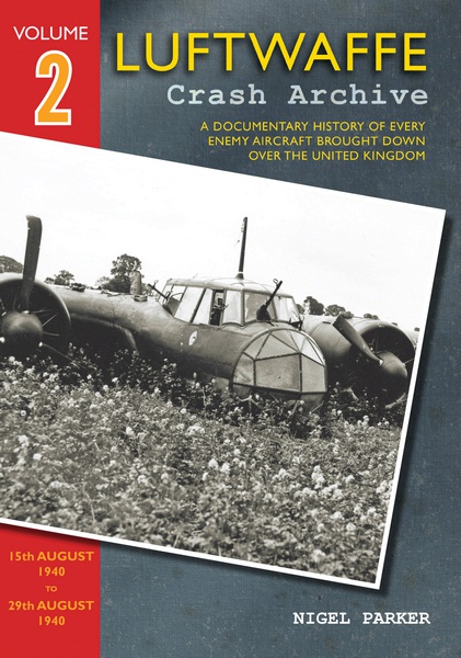 Luftwaffe Crash Archive 2, a Documentary History of every enemy Aircraft brought down over the UK; 15th August  to 29th August 1940  9781908757067