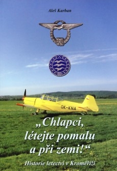 Chlapci, Letejte pomal a pri zemi! History Letectvi v Kromerizi ('Boys, fly slowly to the ground, "History of Aviation in Kromeriz")  Kromerizi