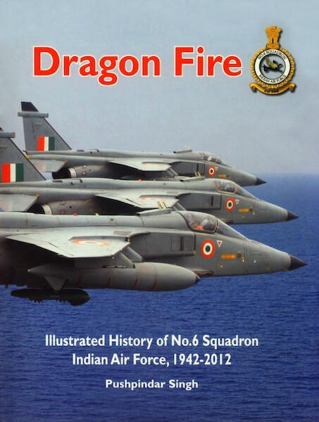Dragon Fire: Illustrated History of No. 6 Squadron Indian Air Force 1942-2012  DRAGON FIRE