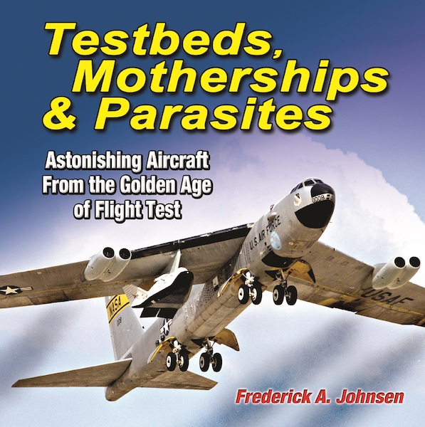 Testbeds, Motherships & Parasites: Astonishing Aircraft From the Golden Age of Flight Test  9781580072410